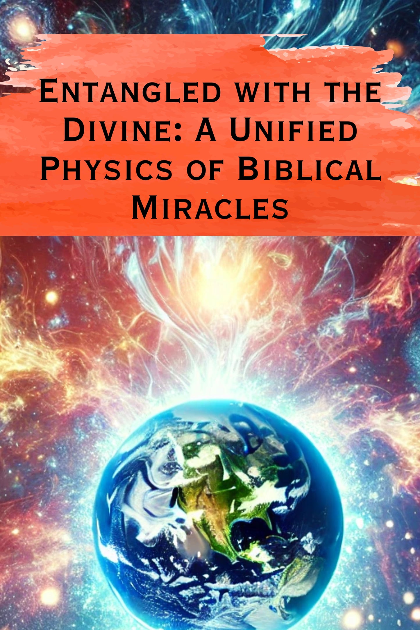 Entangled with the Divine: A Unified Physics of Biblical Miracles